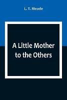 A Little Mother to the Others - L T Meade - cover