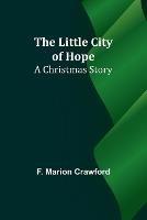 The Little City of Hope: A Christmas Story - F Marion Crawford - cover
