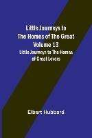 Little Journeys to the Homes of the Great - Volume 13: Little Journeys to the Homes of Great Lovers - Elbert Hubbard - cover