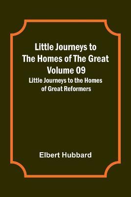 Little Journeys to the Homes of the Great - Volume 09: Little Journeys to the Homes of Great Reformers - Elbert Hubbard - cover