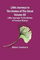 Little Journeys to the Homes of the Great - Volume 02: Little Journeys To the Homes of Famous Women - Elbert Hubbard - cover