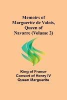 Memoirs of Marguerite de Valois, Queen of Navarre (Volume 2)