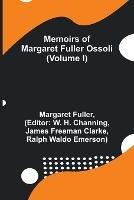 Memoirs of Margaret Fuller Ossoli (Volume I) - Margaret Fuller - cover