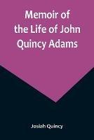 Memoir of the Life of John Quincy Adams.