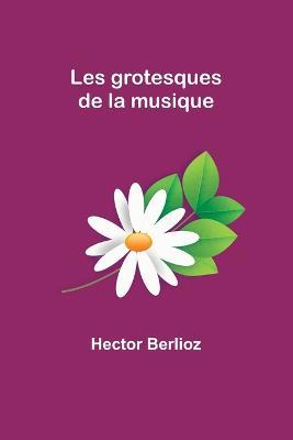 Les grotesques de la musique - Hector Berlioz - cover