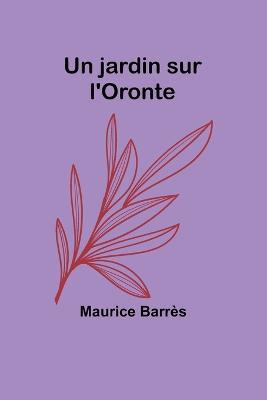 Un jardin sur l'Oronte - Maurice Barres - cover