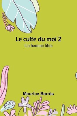Le culte du moi 2: Un homme libre - Maurice Barres - cover