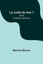 Le culte du moi 1: Sous l'oeil des barbares