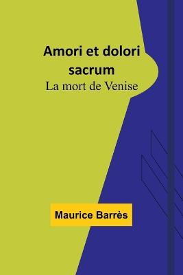 Amori et dolori sacrum: La mort de Venise - Maurice Barres - cover