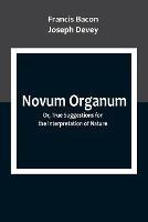 Novum Organum; Or, True Suggestions for the Interpretation of Nature