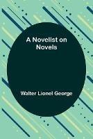 A Novelist on Novels - Walter Lionel George - cover