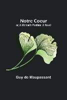 Notre Coeur; or, A Woman's Pastime - Guy de Maupassant - cover