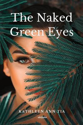 The Naked Green Eyes - Kathleen Ann Tia - cover