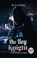 The Boy Knight: A Tale Of the Crusades - G a Henty - cover