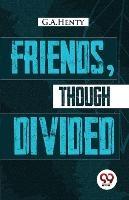 Friends, Though Divided: A Tale of the Civil War - G a Henty - cover