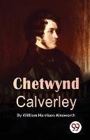 Chetwynd Calverley - William Harrison Ainsworth - cover