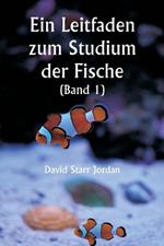 Ein Leitfaden zum Studium der Fische (Band 1)