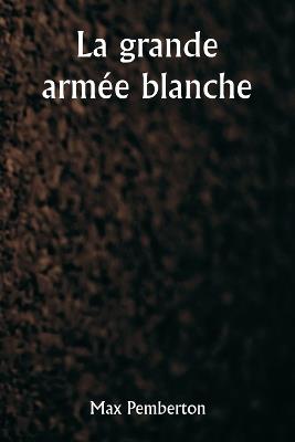 La grande armée blanche - Max Pemberton - cover