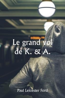 Le grand vol de K. & A. - Paul Leicester Ford - cover