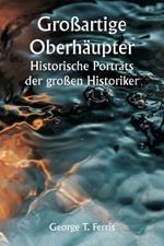 Grossartige Oberhaupter Historische Portrats der grossen Historiker