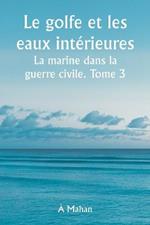 Le golfe et les eaux interieures La marine dans la guerre civile. Tome 3.