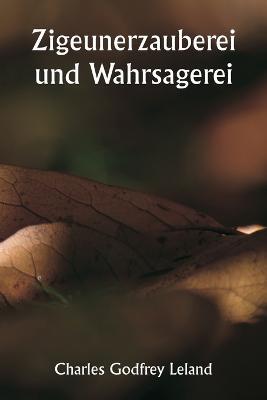 Zigeunerzauberei und Wahrsagerei - Charles Godfrey Leland - cover