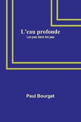 L'eau profonde; Les pas dans les pas - Paul Bourget - cover