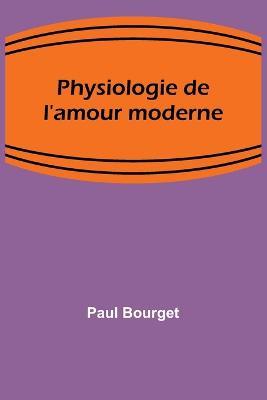 Physiologie de l'amour moderne - Paul Bourget - cover