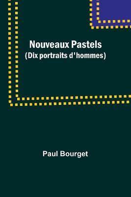 Nouveaux Pastels (Dix portraits d'hommes) - Paul Bourget - cover