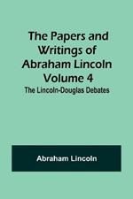 The Papers and Writings of Abraham Lincoln - Volume 4: The Lincoln-Douglas Debates