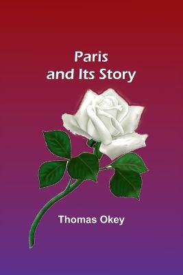 Paris and Its Story - Thomas Okey - cover