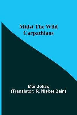 Midst the Wild Carpathians - Mor Jokai - cover