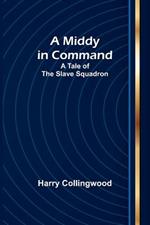 A Middy in Command: A Tale of the Slave Squadron