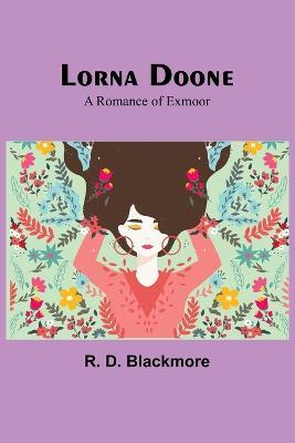 Lorna Doone: A Romance of Exmoor - R D Blackmore - cover