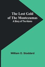 The Lost Gold of the Montezumas: A Story of the Alamo