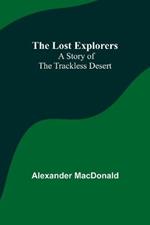 The Lost Explorers: A Story of the Trackless Desert