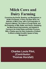 Milch Cows and Dairy Farming; Comprising the Breeds, Breeding, and Management, in Health and Disease, of Dairy and Other Stock, the Selection of Milch Cows, with a Full Explanation of Guenon's Method; The Culture of Forage Plants, and the Production of Mil: Embodying the Most Recent Improvements, and Adapted to Farming in the United States and British Provinces. With a Trea...