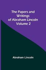 The Papers and Writings of Abraham Lincoln - Volume 2