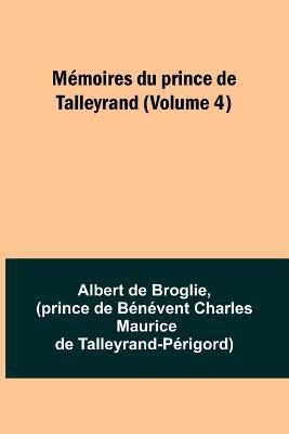 Memoires du prince de Talleyrand (Volume 4) - Albert De Broglie,Prince de Talleyrand-Perigord - cover