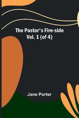 The Pastor's Fire-side Vol. 1 (of 4) - Jane Porter - cover