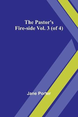 The Pastor's Fire-side Vol. 3 (of 4) - Jane Porter - cover