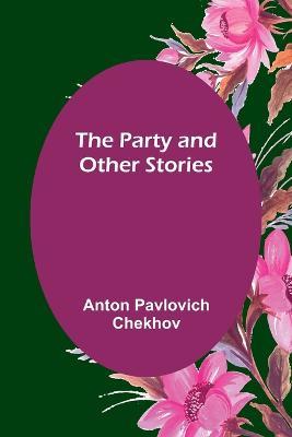 The Party and Other Stories - Anton Pavlovich Chekhov - cover