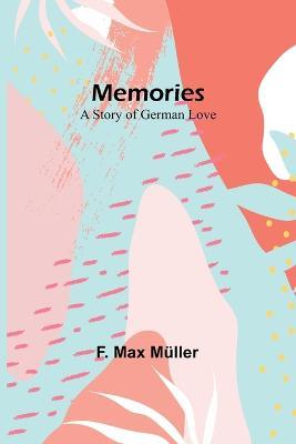 Memories: A Story of German Love - F Max Muller - cover