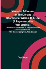 Memorial Addresses on the Life and Character of William H. F. Lee (A Representative from Virginia); Delivered in the House of Representatives and in the Senate, Fifty-Second Congress, First Session