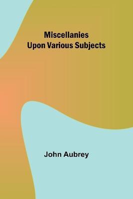 Miscellanies Upon Various Subjects - John Aubrey - cover