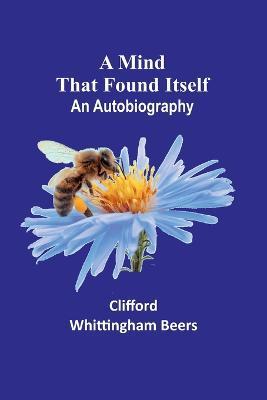 A Mind That Found Itself: An Autobiography - Clifford Whittingham Beers - cover