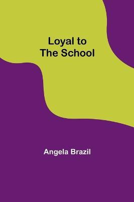 Loyal to the School - Angela Brazil - cover