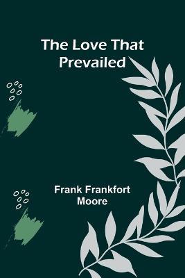 The Love That Prevailed - Frank Frankfort Moore - cover