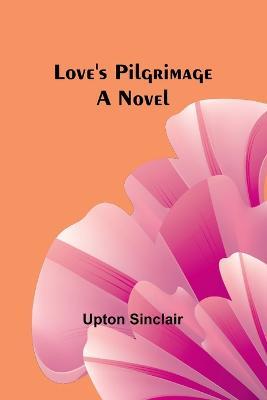 Love's Pilgrimage - Upton Sinclair - cover