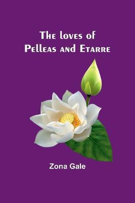 The loves of Pelleas and Etarre - Zona Gale - cover